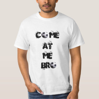 "Come at me Bro" Soccer T-Shirt