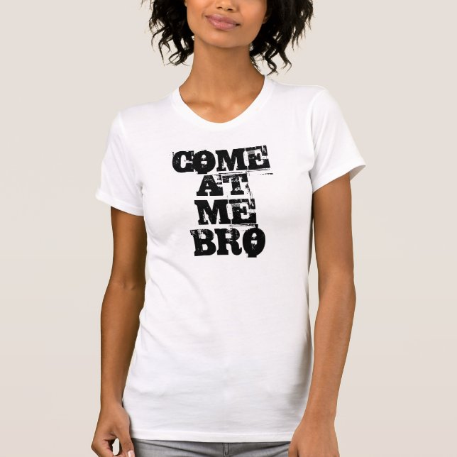 COME AT ME BRO T-Shirt (Front)