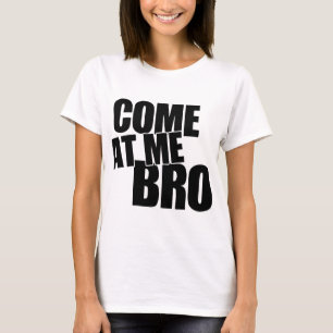Come At Me Bro T-Shirt