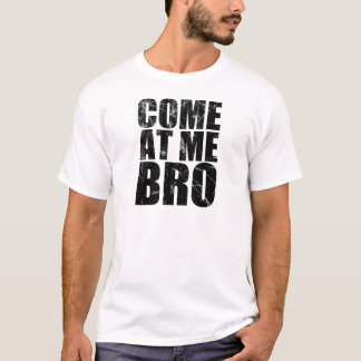 Come At Me Bro T-Shirt