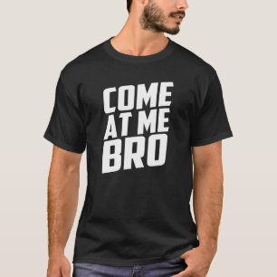 come at me bro t shirt