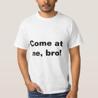 Come at me, bro! T-Shirt