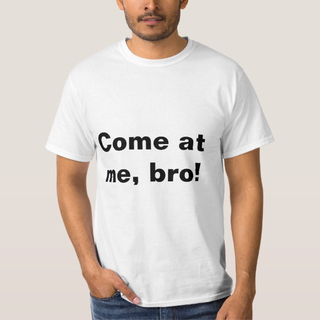 Come at me, bro! T-Shirt (Front)