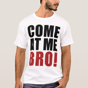 COME AT ME BRO T-Shirt