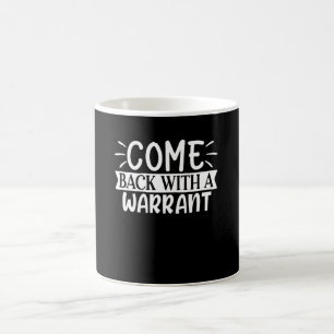 come back with a warrant coffee mug