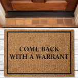 Come Back With A Warrant Custom Funny Doormat<br><div class="desc">Come Back With A Warrant Custom Funny Doormat.  What a cute country way to greet the police. Personalise this custom rustic burlap look doormat with your own text. Makes a great housewarming gift.</div>
