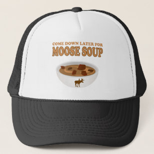 come down later for moose soup trucker hat