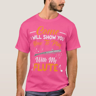 Come I Will Show You How To Play With My Flute T-Shirt
