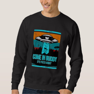 Come In Buddy Its Pizza Night  Pizza Sweatshirt