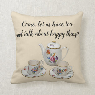 Come, Let Us Have Tea and Talk About Happy Things Cushion