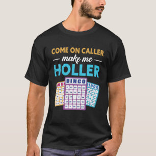 Come On Caller Make Me Holler Bingo Game Bingo Pla T-Shirt