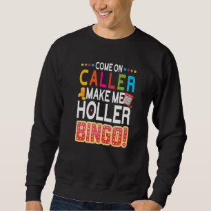 Come On Caller Make Me Holler Bingo Lucky Bingo P Sweatshirt
