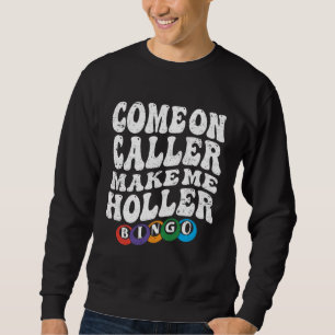 Come On Caller Make Me Holler Bingo Player Bingo Sweatshirt