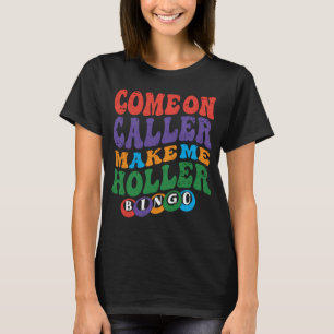 Come On Caller Make Me Holler Bingo Player Bingo T-Shirt