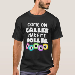 Come On Caller Make Me Holler  Bingo T-Shirt
