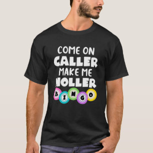 Come On Caller Make Me Holler  Bingo T-Shirt