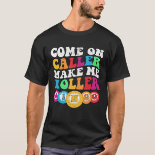 Come On Caller Make Me Holler Women Men Bingo  Bin T-Shirt