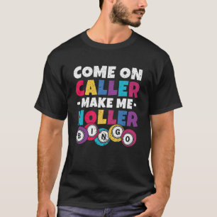 Come On Caller Make Me Holler Women Men Bingo  Bin T-Shirt