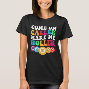 Come On Caller Make Me Holler Women Men Bingo  Bin T-Shirt