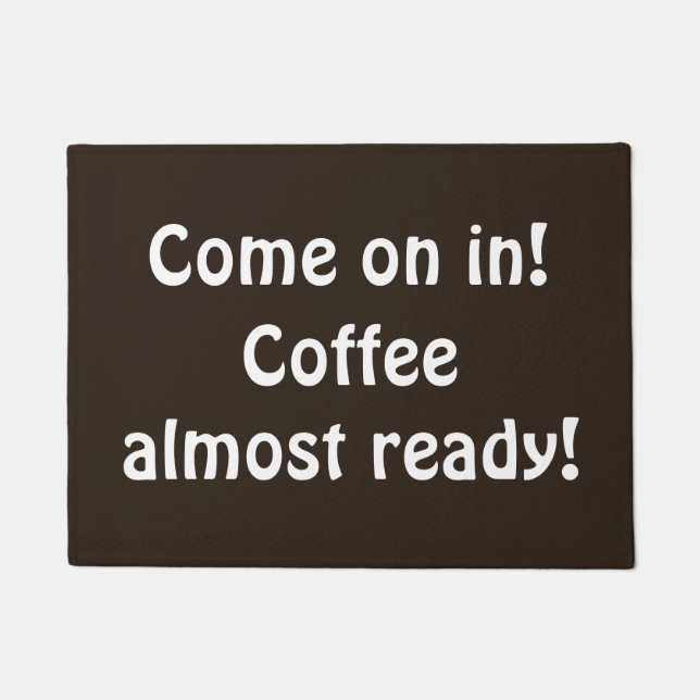 Come on in Coffee almost ready Fun Coffee Colour Doormat (Front)