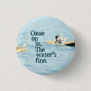 Come on in. The water's fine. 3 Cm Round Badge