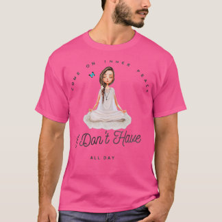 Come On Inner Peace I Donx27t Have All Day T-Shirt