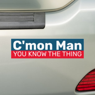 Come On Man You Know the Thing Bumper Sticker