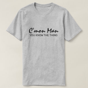 Come On Man You Know the Thing II T-Shirt