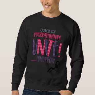 Come On Procrastinators Unite Tomorrow Is This You Sweatshirt