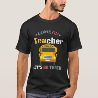 Come On Teachers Let'S Go Teach Funny Back To Scho T-Shirt