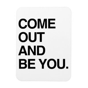 COME OUT AND BE YOU MAGNET