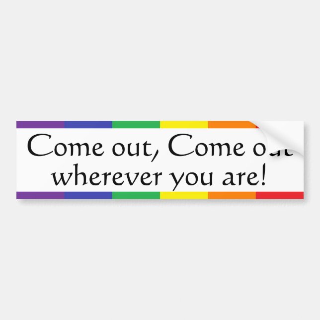 Come out, Come out, wherever ... Bumper Sticker (Front)