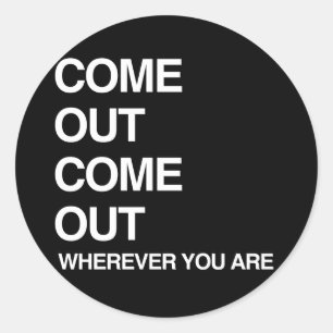COME OUT COME OUT WHEREVER YOU ARE CLASSIC ROUND STICKER