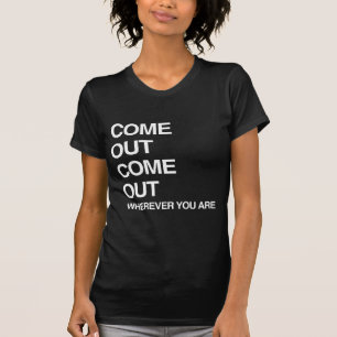 COME OUT COME OUT WHEREVER YOU ARE T-Shirt