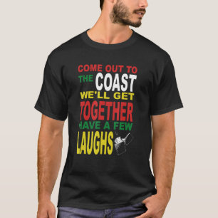 Come Out To Coast, We'll Get Together, Have A Few  T-Shirt