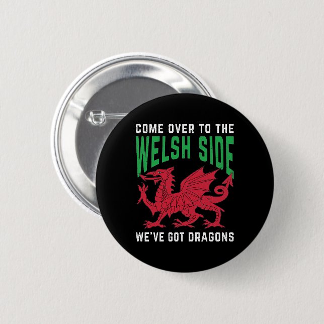 Come Over To The Welsh Side We've Got Dragons 6 Cm Round Badge (Front & Back)