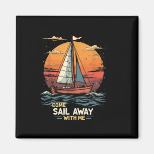 Come Sail Away With Me, Sailing Boat Lover And Sai Magnet