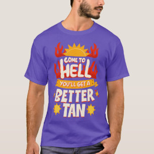 Come To Hell Youll Get A Better Tan T-Shirt