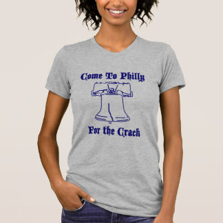 Come to Philly for the Crack. T-Shirt