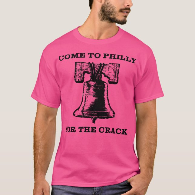 Come To Philly For The Crack T-Shirt (Front)