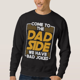 Come To The Dad Side We Have Bad Jokes Dad Sweatshirt