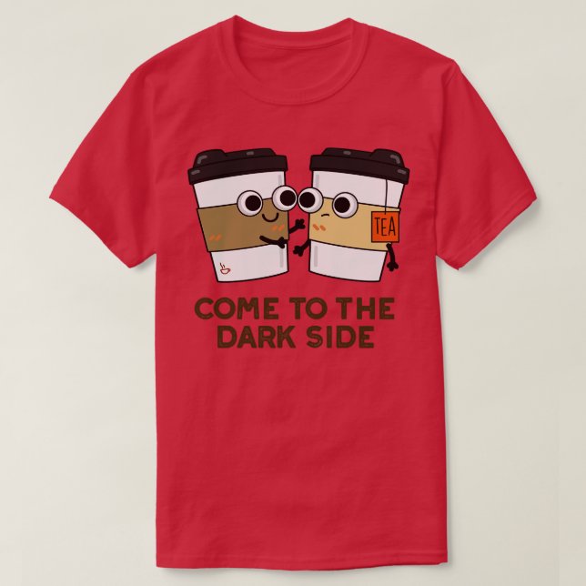 Come To The Dark Side Cute Coffee Tea Pun 1 T-Shirt (Design Front)
