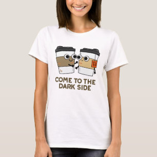 Come To The Dark Side Funny Coffee Tea Pun  T-Shirt