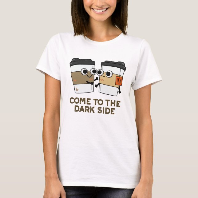 Come To The Dark Side Funny Coffee Tea Pun  T-Shirt (Front)