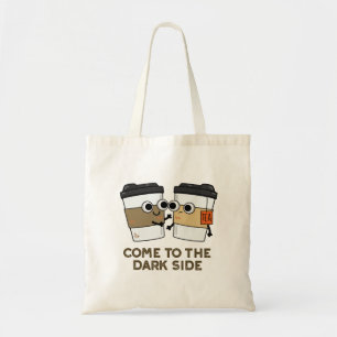 Come To The Dark Side Funny Coffee Tea Pun  Tote Bag