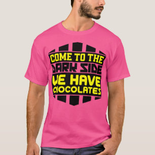Come to the dark side we have chocolates T-Shirt