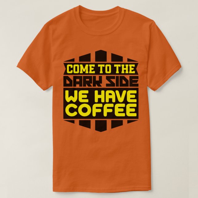 Come to the dark side we have coffee T-Shirt (Design Front)