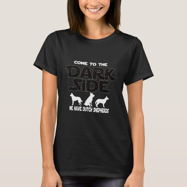 Come To The Dark Side We Have Dutch Shepherds T-Shirt (Front)