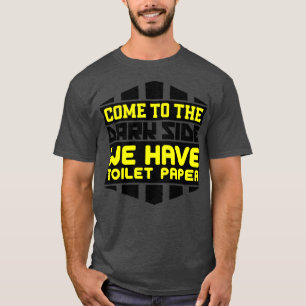 Come to the dark side we have toilet paper T-Shirt