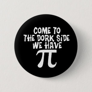 Come to the Dork Side...We have PI 6 Cm Round Badge